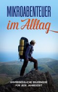 ebook: Mikroabenteuer im Alltag: Unvergessliche Erlebnisse für jede Jahreszeit