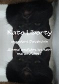 ebook: Kate Liberty Ungeplant Detektiviv "Einmal entführt ist keinmal Entführt"