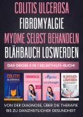 ebook: Colitis ulcerosa | Fibromyalgie | Myome selbst behandeln | Blähbauch loswerden - Das große 4 in 1 Se