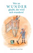 ebook: Wer an Wunder glaubt, der wird sich wundern!