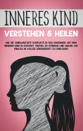 eBook: Inneres Kind verstehen & heilen: Wie Sie unbewältigte Konflikte in sich erkennen, mit dem inneren Ki