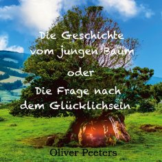 eBook: Die Geschichte vom jungen Baum oder Die Frage nach dem Glücklichsein