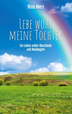 eBook: Lebe wohl meine Tochter - ein Leben voller Abschiede und Neubeginn