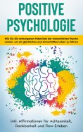 eBook: Positive Psychologie für Einsteiger: Wie Sie die verborgenen Potentiale der menschlichen Psyche nutz