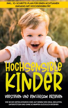 ebook: Hochsensible Kinder verstehen und einfühlsam erziehen: Wie Sie Ihr gefühlsstarkes Kind auf seinem We