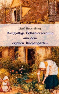 eBook: Nachhaltige Selbstversorgung aus dem eigenen Küchengarten