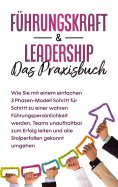 eBook: Führungskraft & Leadership - Das Praxisbuch: Wie Sie mit einem einfachen 3 Phasen-Modell Schritt für