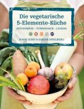 eBook: Die vegetarische 5-Elemente-Küche