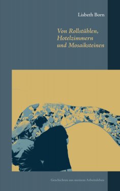 ebook: Von Rollstühlen, Hotelzimmern und Mosaiksteinen