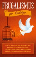 eBook: Frugalismus für Einsteiger: Wie Sie mit einfachen Strategien Ihre persönliche finanzielle Freiheit e