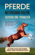 ebook: Pferde naturgemäß halten, erziehen und trainieren: Das Pferdebuch für mehr Freude am Reiten und eine