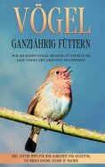 eBook: Vögel ganzjährig füttern: Wie Sie jeden Vogel richtig füttern und jede Vogelart gekonnt bestimmen - 