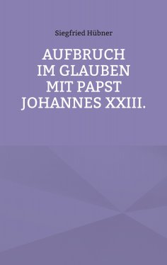 ebook: Aufbruch im Glauben mit Papst Johannes XXIII.