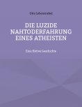 eBook: Die luzide Nahtoderfahrung eines Atheisten