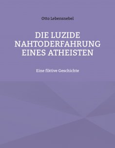 eBook: Die luzide Nahtoderfahrung eines Atheisten