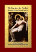 eBook: Die Stunden der Passion Unseres Herrn Jesus Christus