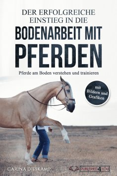 ebook: Der erfolgreiche Einstieg in die Bodenarbeit mit Pferden: Pferde am Boden verstehen und trainieren (