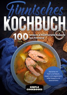 eBook: Finnisches Kochbuch: 100 leckere & traditionelle Rezepte aus Finnland - Gerichte mit Fisch und Fleis