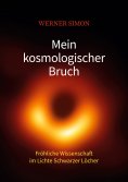 ebook: Mein kosmologischer Bruch - Fröhliche Wissenschaft im Lichte Schwarzer Löcher