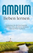 eBook: Amrum lieben lernen: Entdecken Sie die Insel und die schönsten Orte, um Ihren nächsten Urlaub perfek