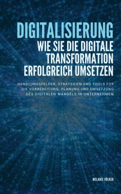 ebook: Digitalisierung: Wie Sie die digitale Transformation erfolgreich umsetzen