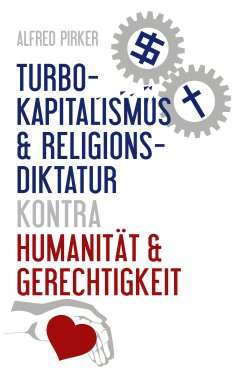 eBook: Turbokapitalismus & Religionsdiktatur kontra Humanität & Gerechtigkeit