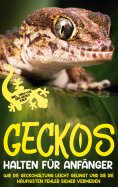 eBook: Geckos halten für Anfänger: Wie die Geckohaltung leicht gelingt und Sie die häufigsten Fehler sicher