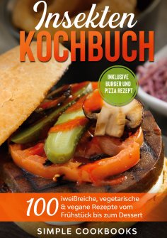 eBook: Insekten Kochbuch: 100 eiweißreiche, vegetarische & vegane Rezepte vom Frühstück bis zum Dessert