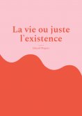 eBook: La vie ou juste l'existence