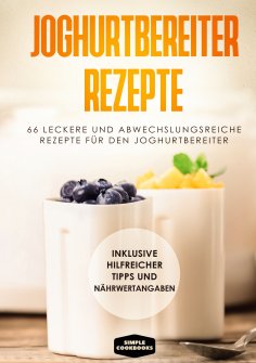 eBook: Joghurtbereiter Rezepte: 66 leckere und abwechslungsreiche Rezepte für den Joghurtbereiter - Inklusi