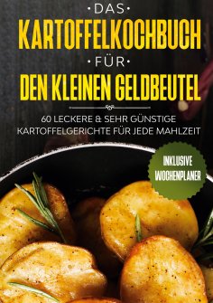 eBook: Das Kartoffelkochbuch für den kleinen Geldbeutel: 60 leckere & sehr günstige Kartoffelgerichte für j