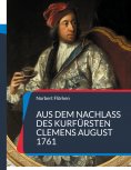 eBook: Aus dem Nachlass des Kurfürsten Clemens August 1761