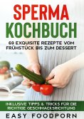 eBook: Sperma Kochbuch: 69 exquisite Rezepte vom Frühstück bis zum Dessert - Inklusive Tipps & Tricks für d