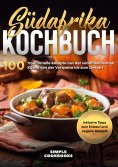 eBook: Südafrika Kochbuch: 100 traditionelle Rezepte aus der südafrikanischen Küche von der Vorspeise bis z