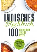 eBook: Indisches Kochbuch: 100 kulinarische indische Rezepte