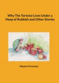 eBook: Why The Tortoise Lives Under a Heap of Rubbish and Other Stories