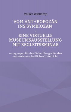 eBook: Vom Anthropozän ins Symbiozän - Eine virtuelle Museumsausstellung mit Begleitseminar