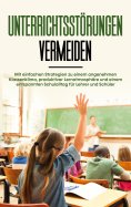 eBook: Unterrichtsstörungen vermeiden: Mit einfachen Strategien zu einem angenehmen Klassenklima, produktiv