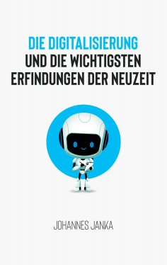 ebook: Die Digitalisierung und die wichtigsten Erfindungen der Neuzeit
