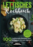 eBook: Lettisches Kochbuch: 100 traditionelle Rezepte vom Frühstück bis zum Dessert - Inklusive Aufstriche,