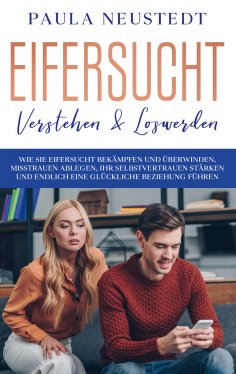 ebook: Eifersucht verstehen & loswerden: Wie Sie Eifersucht bekämpfen und überwinden, Misstrauen ablegen , 
