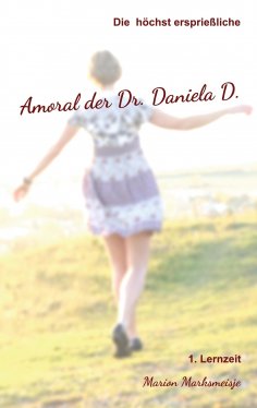 ebook: Die höchst ersprießliche Amoral der Dr. Daniela D. Eine autobiographische Satire.