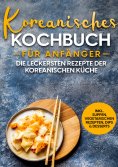 ebook: Koreanisches Kochbuch für Anfänger: Die leckersten Rezepte der koreanischen Küche | inkl. Suppen, ve