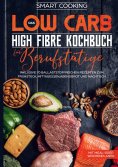 ebook: Das Low Carb High Fibre Kochbuch für Berufstätige - inklusive 70 ballaststoffreichen Rezepten zum Fr