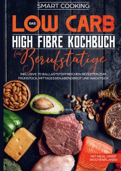 ebook: Das Low Carb High Fibre Kochbuch für Berufstätige - inklusive 70 ballaststoffreichen Rezepten zum Fr