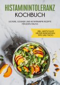 eBook: Histaminintoleranz Kochbuch: Leckere, gesunde und histaminarme Rezepte für jeden Anlass - inkl. wert