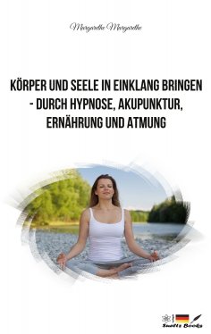 eBook: Körper und Seele in Einklang bringen - durch Hypnose, Akupunktur, Ernährung und Atmung