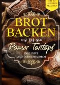 eBook: Brot backen im Römer Tontopf: Mit 60 leckeren Rezepten - Inklusive vegetarischem Brot