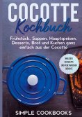 eBook: Cocotte Kochbuch: Frühstück, Suppen, Hauptspeisen, Desserts, Brot und Kuchen ganz einfach aus der Co