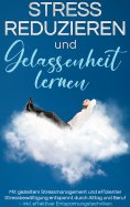eBook: Stress reduzieren und Gelassenheit lernen: Mit gezieltem Stressmanagement und effizienter Stressbewä